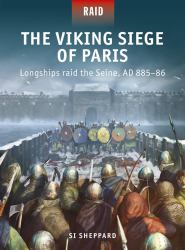 The Viking Siege of Paris : Longships Raid the Seine, AD 885-86