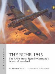 The Ruhr 1943 : The RAF's Brutal Fight for Germany's Industrial Heartland