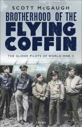 Brotherhood of the Flying Coffin : The Glider Pilots of World War II