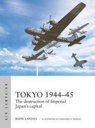 Tokyo 1944-45 : The Destruction of Imperial Japan's Capital