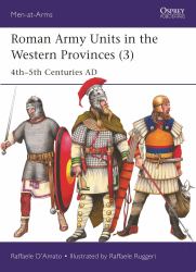 Roman Army Units in the Western Provinces (3) : 4th-5th Centuries AD