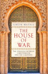 The House of War : The Struggle Between Christendom and the Caliphate