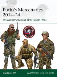 Putin's Mercenaries, 2013-24 : The Wagner Group and Other Russian PMCs