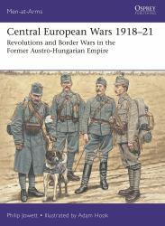 Central European Wars 1918-21 : Revolutions and Border Wars in the Former Austro-Hungarian Empire