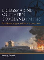 Kriegsmarine Southern Command 1941-45 : The Adriatic, Aegean and Black Sea Naval Wars