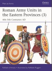 Roman Army Units in the Eastern Provinces (3) : 4th-5th Centuries AD