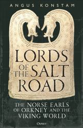 Lords of the Salt Road : The Norse Earls of Orkney and the Viking World