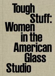 Tough Stuff : Women in the American Glass Studio