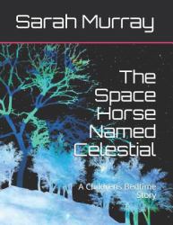 The Space Horse Named Celestial : A Childrens Bedtime Story