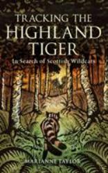 Tracking the Highland Tiger : In Search of Scottish Wildcats