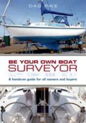 Be Your Own Boat Surveyor : A Hands-On Guide for All Owners and Buyers