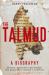 The Talmud - a Biography : Banned, Censored and Burned. the Book They Couldn't Suppress