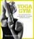 Yoga Gym : The Revolutionary 28 Day Bodyweight Plan - for Strength, Flexibility and Fat Loss