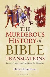 The Murderous History of Bible Translations : Power, Conflict and the Quest for Meaning