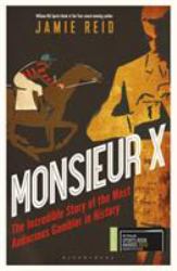 Monsieur X : The Incredible Story of the Most Audacious Gambler in History