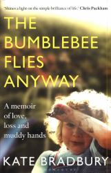 The Bumblebee Flies Anyway : A Memoir of Love, Loss and Muddy Hands