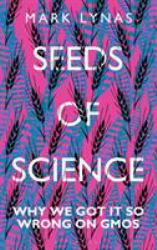 Seeds of Science : Why We Got It So Wrong on GMOs