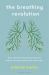 The Breathing Revolution : Train Yourself to Breathe Properly to Banish Anxiety and Find Your Inner Calm