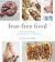 Fear-Free Food : How to Ditch Dieting and Fall Back in Love with Food