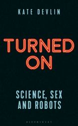 Turned On : Science, Sex and Robots