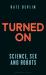 Turned On : Science, Sex and Robots