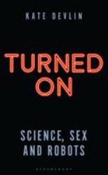 Turned On : Science, Sex and Robots