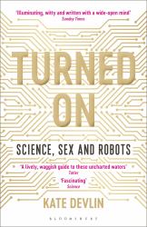 Turned On : Science, Sex and Robots
