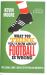 What You Think You Know about Football Is Wrong : The Global Game's Greatest Myths and Untruths What You Think You Know about Football Is Wrong : The Global Game's Greatest Myths and Untruths