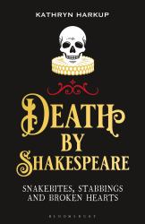 Death by Shakespeare : Snakebites, Stabbings and Broken Hearts