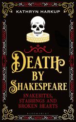 Death by Shakespeare : Snakebites, Stabbings and Broken Hearts