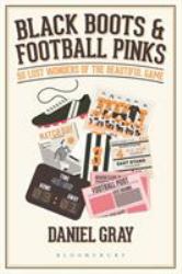 Black Boots and Football Pinks : 50 Lost Wonders of the Beautiful Game