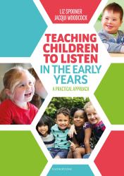 Teaching Children to Listen in the Early Years : A Structured, Evidence-Based Approach to Explicitly Teach Listening Skills