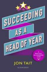 Succeeding As a Head of Year : A Practical Guide to Pastoral Leadership