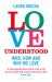 Love Understood : The Science of Who, How and Why We Love