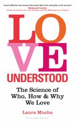 Love Understood : The Science of Who, How and Why We Love