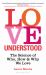 Love Understood : The Science of Who, How and Why We Love