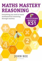 Maths Mastery Reasoning: Photocopiable Resources KS1 : Everything You Need to Teach Mathematical Reasoning Through Mastery