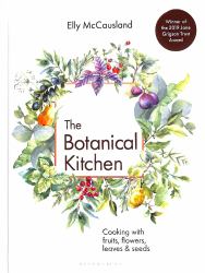 The Botanical Kitchen : Cooking with Fruits, Flowers, Leaves and Seeds