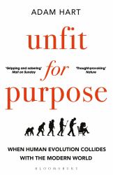 Unfit for Purpose : When Human Evolution Collides with the Modern World
