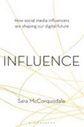 Influence : How Social Media Influencers Are Shaping Our Digital Future
