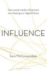 Influence : How Social Media Influencers Are Shaping Our Digital Future