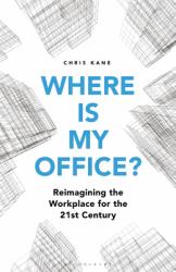 Where Is My Office? : Reimagining the Workplace for the 21st Century