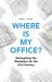 Where Is My Office? : Reimagining the Workplace for the 21st Century