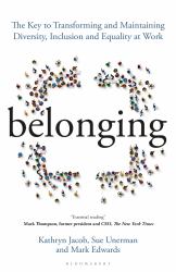 Belonging : The Key to Transforming and Maintaining Diversity, Inclusion and Equality at Work