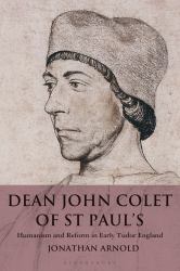 Dean John Colet of St Paul's : Humanism and Reform in Early Tudor England
