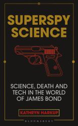 Superspy Science : Science, Death and Tech in the World of James Bond