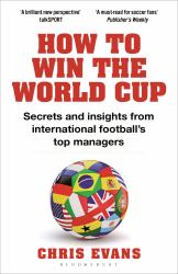 How to Win the World Cup : Secrets and Insights from International Football's Top Managers