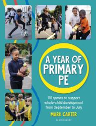 A Year of Primary PE : Over 100 Games to Support Whole-Child Development for the Entire School Year