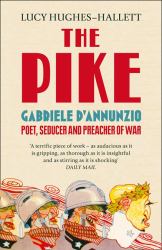Pike: Gabriele d'Annunzio, Poet, Seducer and Preacher of War