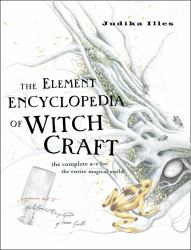 Element Encyclopedia of Witchcraft: The Complete A-Z for the Entire Magical World